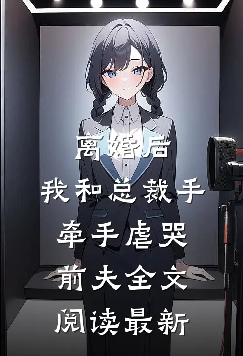 离婚后，我和总裁手牵手虐哭前夫全文阅读最新