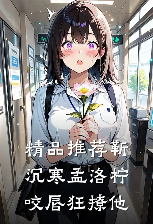 精品推荐靳沉寒孟洛柠咬唇狂撩他