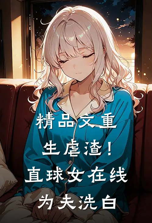 精品文重生虐渣！直球女在线为夫洗白