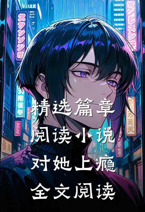 精选篇章阅读小说对她上瘾全文阅读