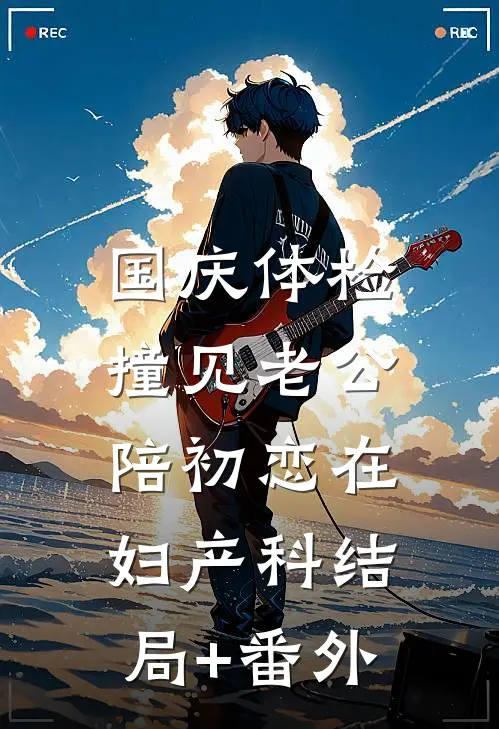 国庆体检，撞见老公陪初恋在妇产科结局+番外
