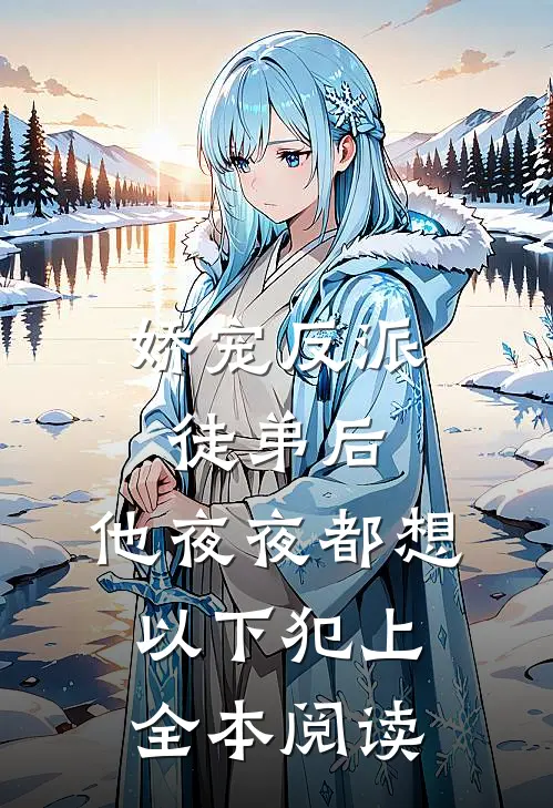娇宠反派徒弟后，他夜夜都想以下犯上全本阅读