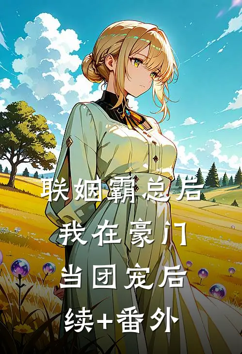 联姻霸总后，我在豪门当团宠后续+番外