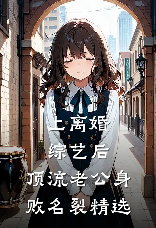 上离婚综艺后，顶流老公身败名裂精选