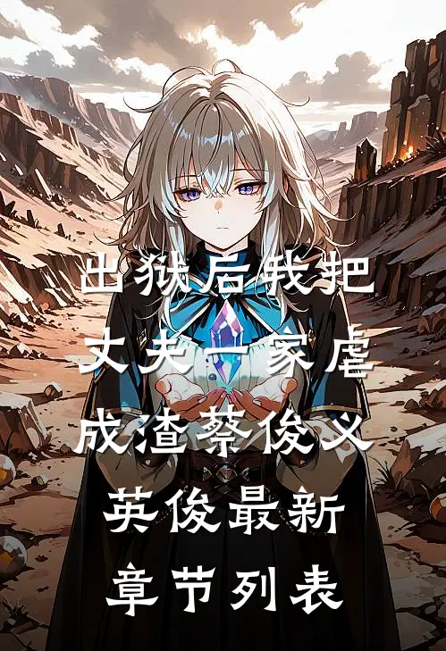 出狱后我把丈夫一家虐成渣蔡俊义英俊最新章节列表
