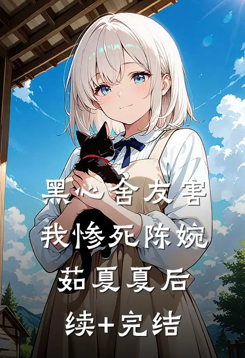黑心舍友害我惨死陈婉茹夏夏后续+完结