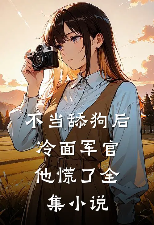 不当舔狗后,冷面军官他慌了全集小说