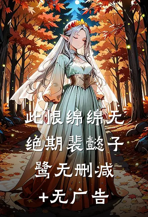 此恨绵绵无绝期裴懿子鹭无删减+无广告