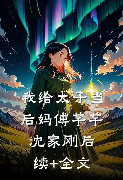 我给太子当后妈傅芊芊沈家刚后续+全文
