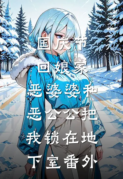 国庆节回娘家，恶婆婆和恶公公把我锁在地下室 番外