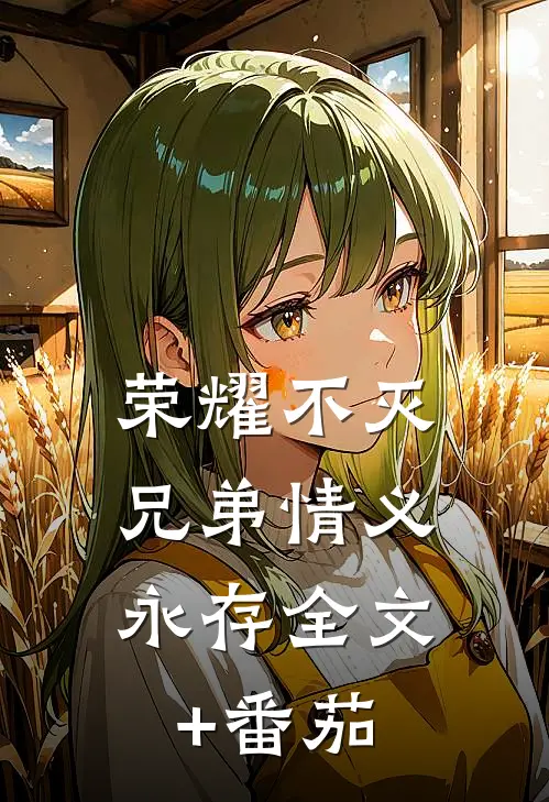 荣耀不灭，兄弟情义永存全文+番茄