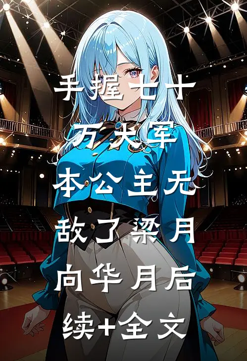 手握七十万大军，本公主无敌了梁月向华月后续+全文