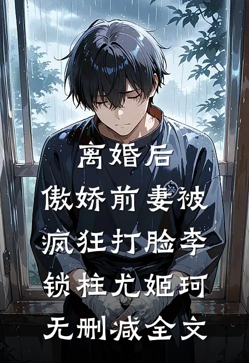 离婚后，傲娇前妻被疯狂打脸李锁柱尤姬珂无删减全文