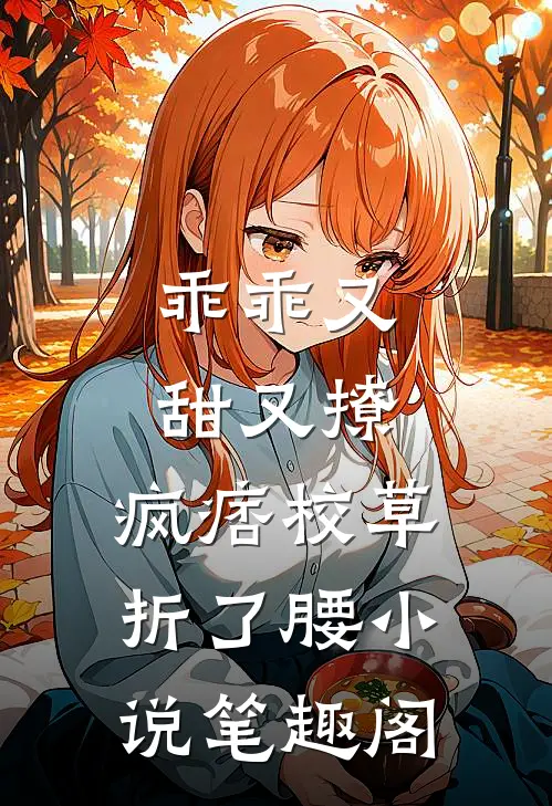 乖乖又甜又撩，疯痞校草折了腰小说笔趣阁