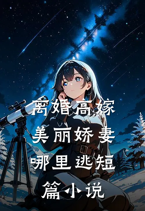 离婚高嫁：美丽娇妻哪里逃短篇小说