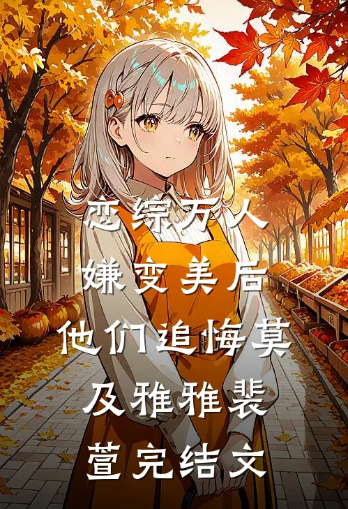 恋综万人嫌变美后，他们追悔莫及雅雅裴萱完结文