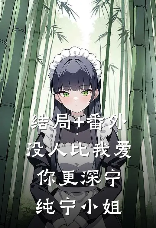 结局+番外没人比我爱你更深宁纯宁小姐