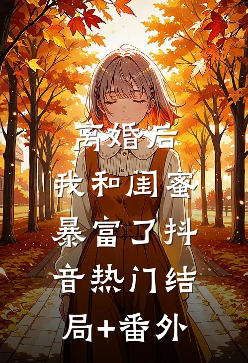 离婚后，我和闺蜜暴富了抖音热门结局+番外