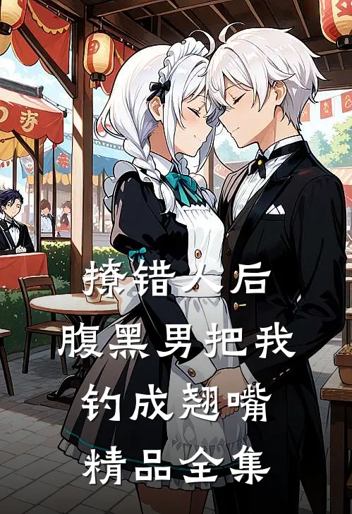 撩错人后，腹黑男把我钓成翘嘴精品全集
