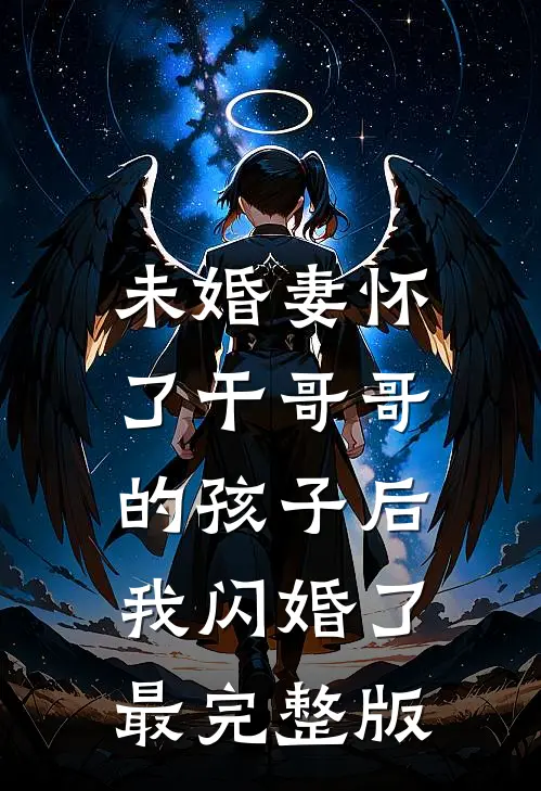 未婚妻怀了干哥哥的孩子后，我闪婚了最完整版