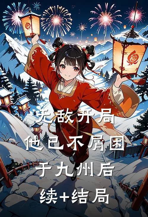 无敌开局，他已不屑困于九州后续+结局