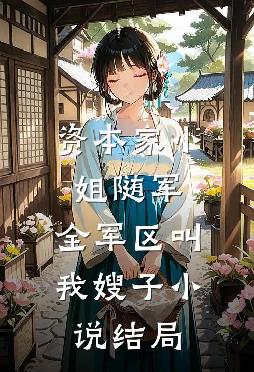 资本家小姐随军，全军区叫我嫂子小说结局