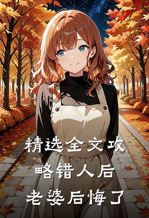 精选全文攻略错人后，老婆后悔了