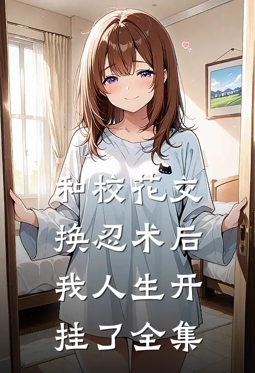 和校花交换忍术后，我人生开挂了全集