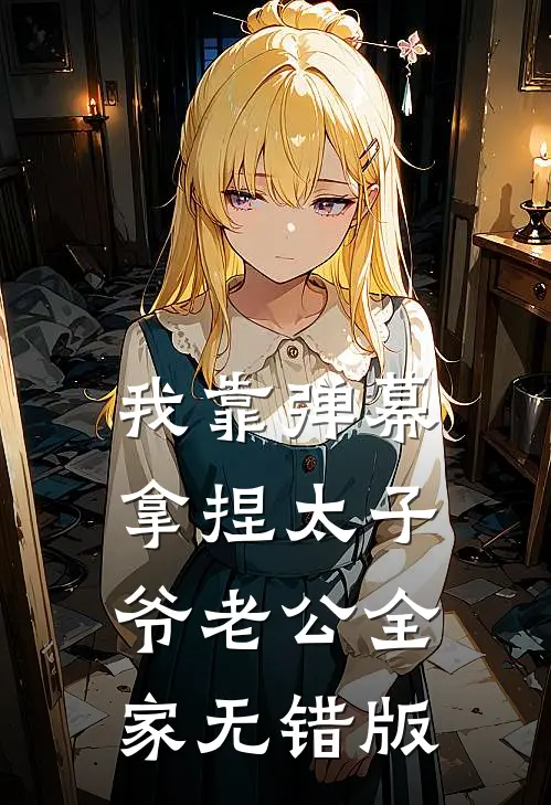我靠弹幕拿捏太子爷老公全家无错版