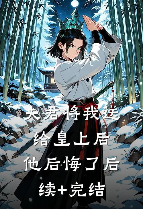 夫君将我送给皇上后，他后悔了后续+完结