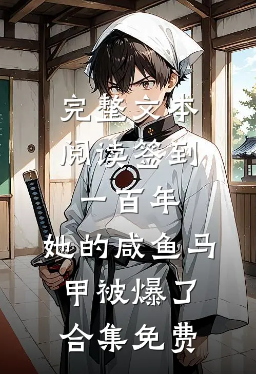 完整文本阅读签到一百年,她的咸鱼马甲被爆了合集免费