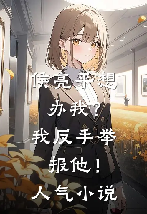 侯亮平想办我？我反手举报他！人气小说