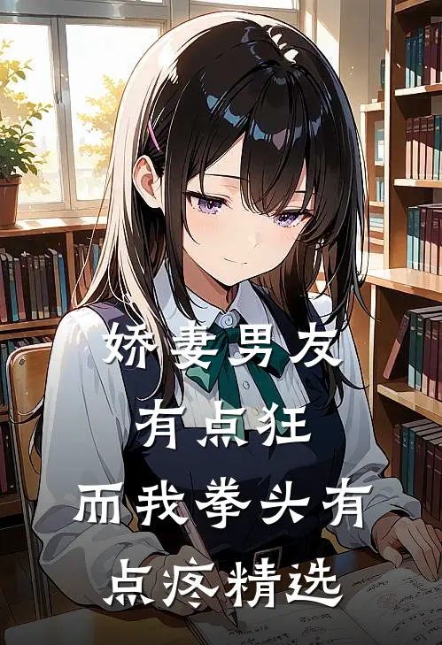 娇妻男友有点狂，而我拳头有点疼精选
