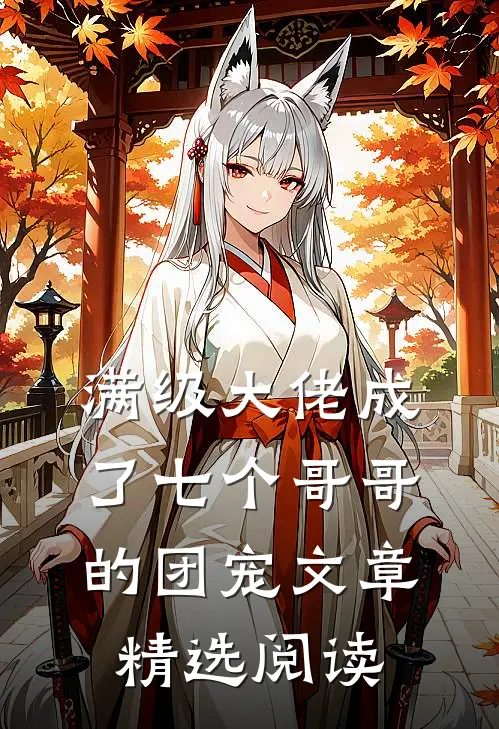 满级大佬成了七个哥哥的团宠文章精选阅读