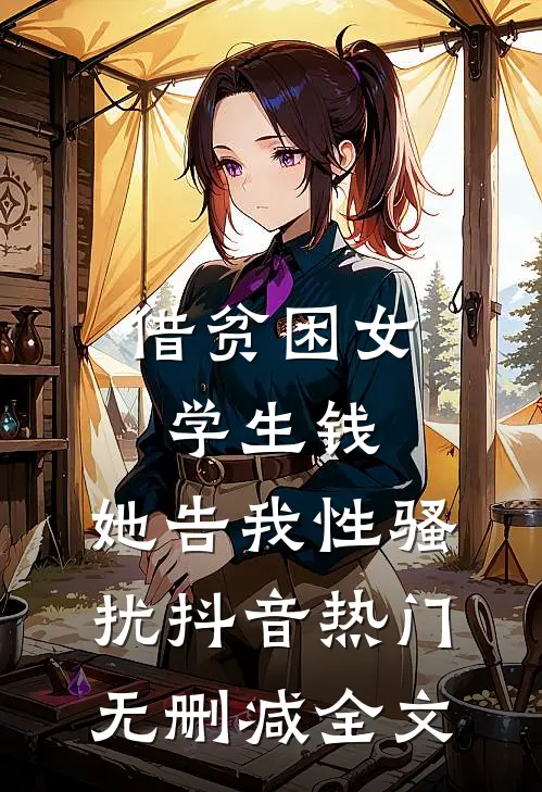 借贫困女学生钱，她告我性骚扰抖音热门无删减全文