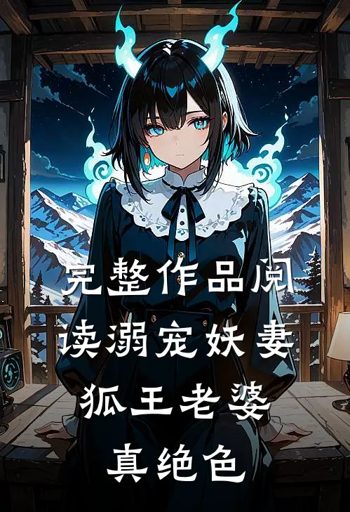 完整作品阅读溺宠妖妻：狐王老婆真绝色