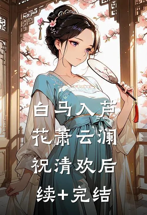 白马入芦花萧云澜祝清欢后续+完结
