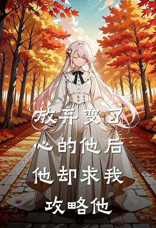 放弃变了心的他后，他却求我攻略他
