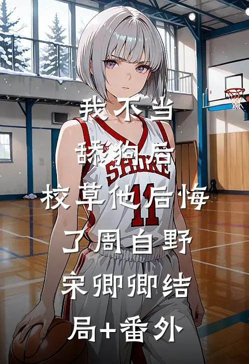 我不当舔狗后，校草他后悔了周自野宋卿卿结局+番外