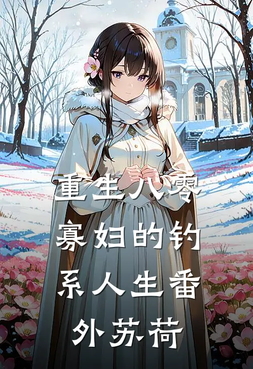 重生八零：寡妇的钓系人生番外苏荷
