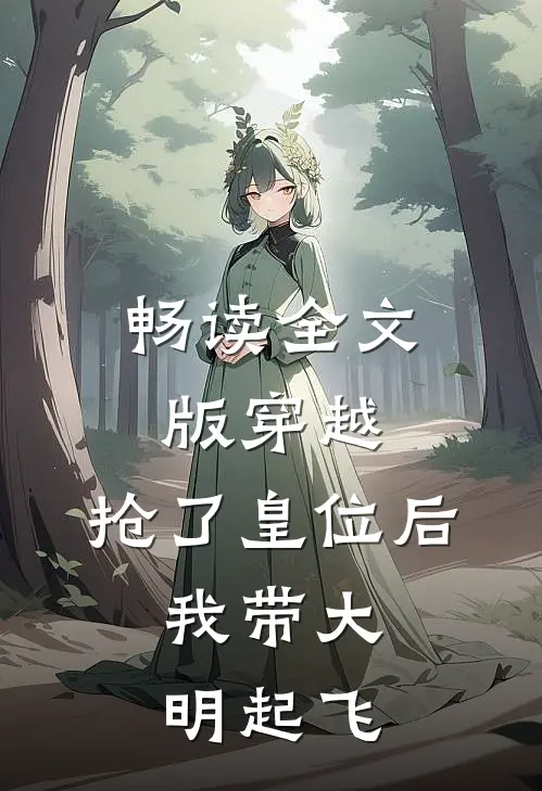 畅读全文版穿越：抢了皇位后，我带大明起飞