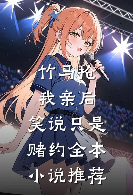 竹马抢我亲后，笑说只是赌约全本小说推荐
