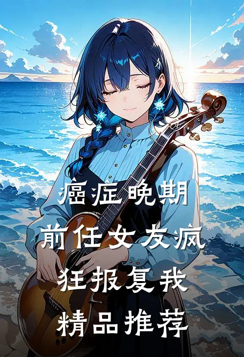 癌症晚期，前任女友疯狂报复我精品推荐