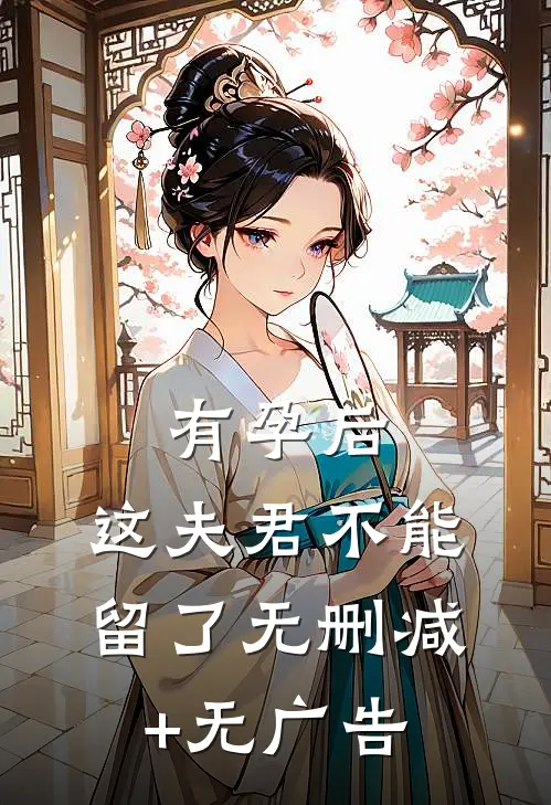 有孕后，这夫君不能留了无删减+无广告