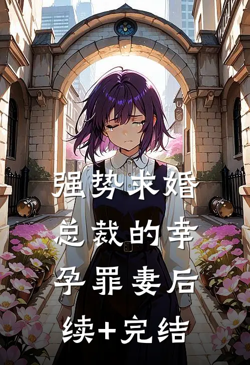 强势求婚，总裁的幸孕罪妻后续+完结