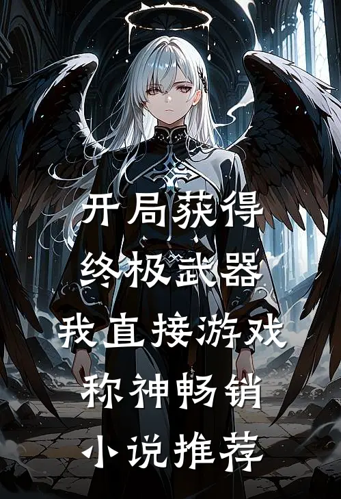 开局获得终极武器，我直接游戏称神畅销小说推荐