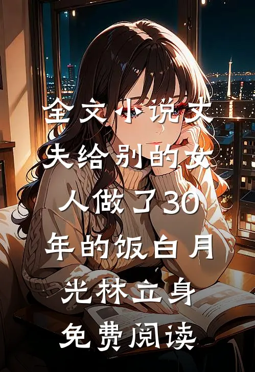 全文小说丈夫给别的女人做了30年的饭白月光林立身免费阅读