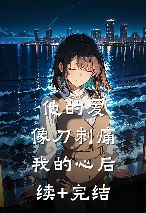 他的爱，像刀刺痛我的心后续+完结