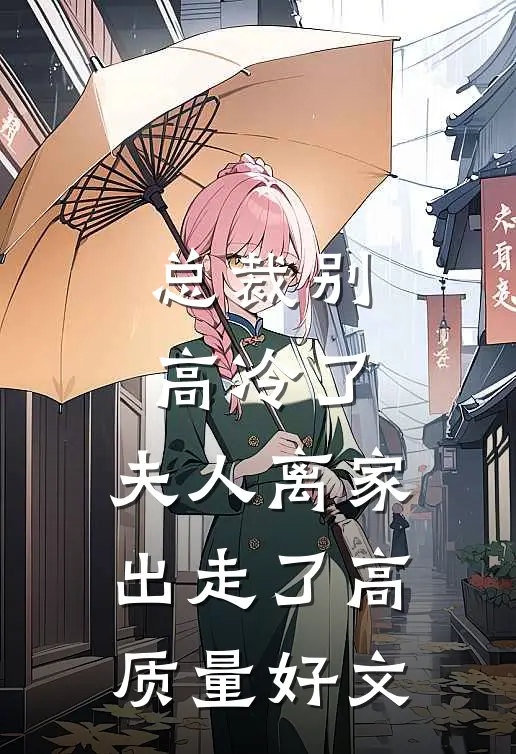 总裁别高冷了，夫人离家出走了高质量好文