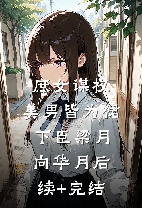 庶女谋权：美男皆为裙下臣梁月向华月后续+完结